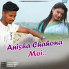 About Anisha Chahona Moi Song
